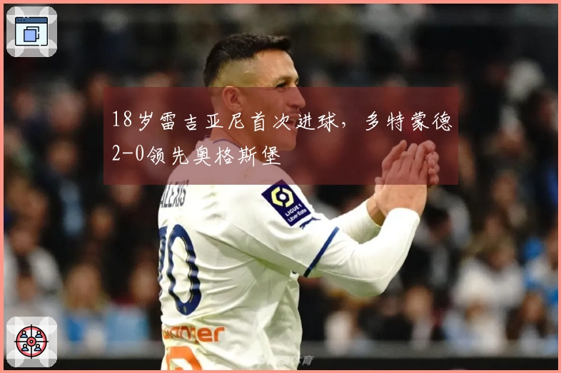 18岁雷吉亚尼首次进球，多特蒙德2-0领先奥格斯堡
