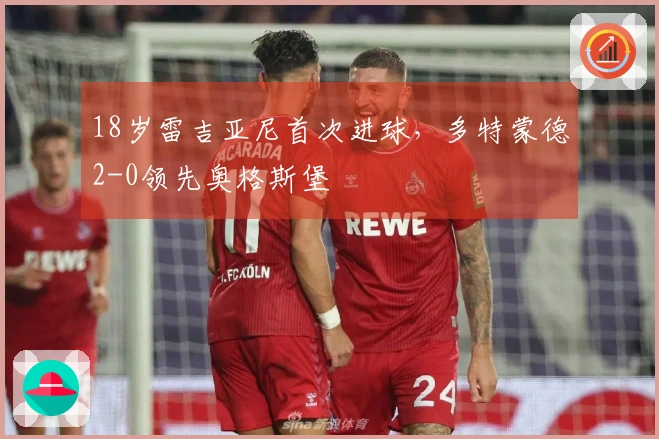 18岁雷吉亚尼首次进球，多特蒙德2-0领先奥格斯堡